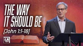 The Way It Should Be [John 1:1-18] | Pastor Robert J. Morgan