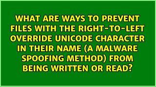 What are ways to prevent files with the Right-to-Left Override Unicode character in their name...