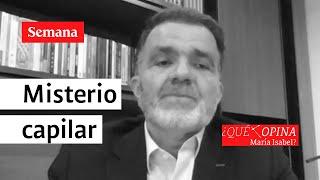 ¿Qué opina María Isabel? El misterio capilar de Óscar Iván Zuluaga