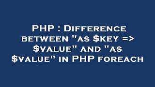 PHP : Difference between "as $key =  $value" and "as $value" in PHP foreach