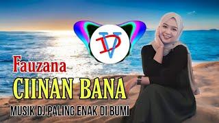 DJ CIINAN BANA VERSI TERBARU  MUSIK DJ PALING ENAK DI DUNIA MAYA #fauzana