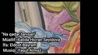 Nə qədər tanısan. Söz: Xalidə Hicran Seyidova, İfa: Eldost Bayram, Bəstəkar: Yaqut Almaz.