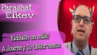 Parshat Eikev Kiddush On Milk! A Journey To Observance| Ekev