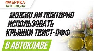 Повторное использование крышек твист-офф в автоклаве. Можно или нельзя?