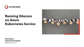 Running Sitecore on Azure Kubernetes Service (AKS)