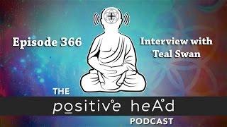 Positive Head Podcast #366: Interview with "The Spiritual Catalyst," Teal Swan