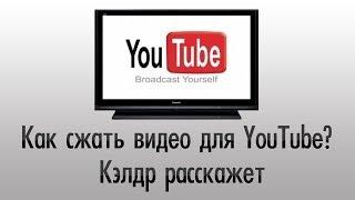 Как сжать видео для YouTube? [Кэлдр расскажет]