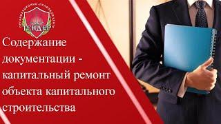 Содержание документации -  капитальный ремонт объекта капитального строительства