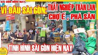 VÌ ĐÂU! Sài Gòn THẤT NGHIỆP TRÀN LAN, CHỢ Ế PHÁ SẢN / VỈA HÈ QUÁN XÁ Khu CHỢ Quán Q5 Sài Gòn Hôm Nay