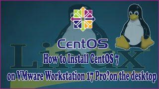 How to Install CentOS 7 on VMware Workstation 17 Pro  and Desktop Gui