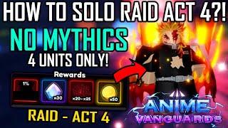 How To SOLO The NEW RAID (Act 4) | No Mythical Units | 4 Units Only! | Anime Vanguards