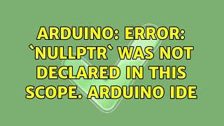 Arduino: Error: `nullptr` was not declared in this scope. Arduino IDE