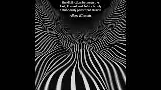 mesmerizing illusion of space time travel and Einstein quote about past present and future illusion