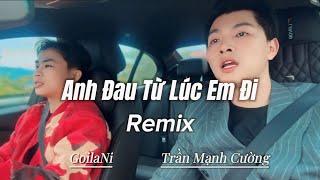 Anh Đau Từ Lúc Em Đi | Trần Mạnh Cường - GoilaNi | Duzme Remix