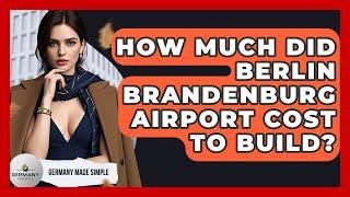 How Much Did Berlin Brandenburg Airport Cost To Build? - Germany Made Simple
