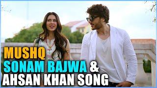 Sonam Bajwa and Ahsan Khan Song Mushq | Ahsan Khan