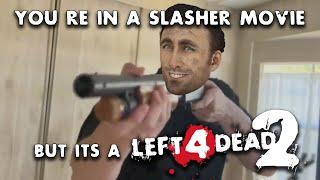 You're in slasher show but its a Left 4 Dead 2