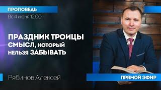 Рябинов Алексей  - ПРАЗДНИК ТРОИЦЫ, СМЫСЛ, который нельзя ЗАБЫВАТЬ ! (04.06.23)