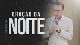 PODEROSA ORAÇÃO DA NOITE  - 15/11/2024  COM PASTOR ALEXANDRE MACIEL