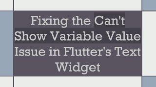 Fixing the Can't Show Variable Value Issue in Flutter's Text Widget