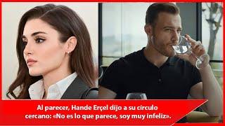 Al parecer, Hande Erçel dijo a su círculo cercano: «No es lo que parece, soy muy infeliz».