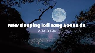 New sleeping lofi song Soone do|Lofi  song|By The Tired Soul