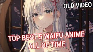 5 BEST WAIFU ANIME ALL OF TIME - My Old Video