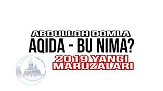 AQIDA BU NIMA -ABDULLOH DOMLA /АКИДА БУ НИМА АБДУЛЛОХ ДОМОА  2019 ЙТЛГИ