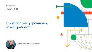 Илья Якямсев — Как перестать управлять и начать работать