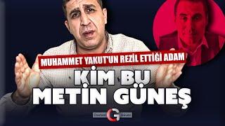 MUHAMMED YAKUT'UN DÜŞMANI METİN GÜNEŞ KİM?