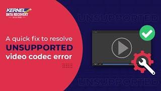 A Quick Fix to Resolve Unsupported Video Codec Error