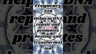 528 Hz -  Known as the frequency of love  Helps DNA repair and promotes healing and transformation