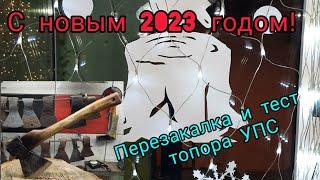 Новогоднее видео 2023. Перезакалка топора УПС. Тест