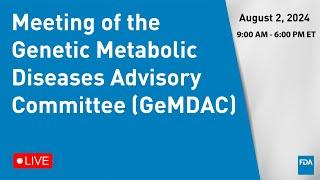 August 2, 2024 Meeting of the Genetic Metabolic Diseases Advisory Committee (GeMDAC)