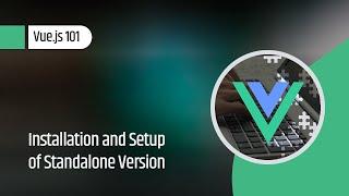 Vue.js 101 : Installation and Setup of Standalone Version