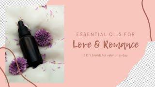 Essential Oils for Love and Romance l 3 DIY blends for valentines day