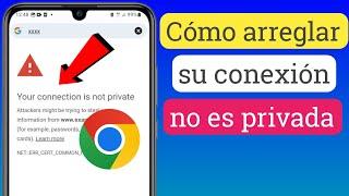 Cómo solucionar el error "Tu conexión no es privada" en Google Chrome (actualizado en 2023)