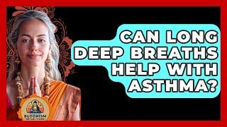 Can Long Deep Breaths Help With Asthma? - Buddhism Reflections