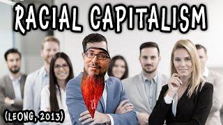 RACIAL CAPITALISM - EXPLAINED IN 12 MINUTES! (Leong, 2013)