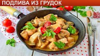 КАК ПРИГОТОВИТЬ ПОДЛИВУ ИЗ ГРУДОК? Вкусная и сытная подлива из куриных грудок с мукой и грибами