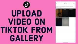 How To Upload Video On TikTok From Gallery 2022? Post Videos On TikTok App From Phone Gallery