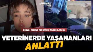 Sosyal medya fenomeni Nurseli Aksoy veterinerde yaşananları anlattı