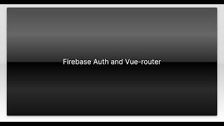 Firebase Auth and Vue-router