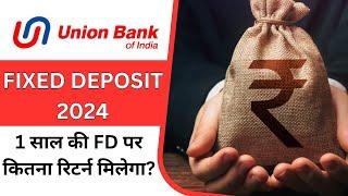 Union Bank of India FD 2024 | Fixed Deposit Interest Rate 2024 | 1 साल की FD पर कितना रिटर्न मिलेगा?