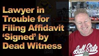 Lawyer in Trouble for Filing Affidavit ‘Signed’ by Dead Witness