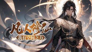 《凡人修仙：我有空间之力》第1-737话完本 一个乡村少年，历经生死之后得到了一部颇为神奇的功法。竟然在修成之后获得了一片神奇的空间，从此在这空间内种植灵材灵药，圈养各种灵兽，运用此地的空间之力！