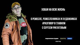 Хобби на всю жизнь, о ремесле, ремесленниках и художниках. #Разговор о главном с Сергеем  Филатовым