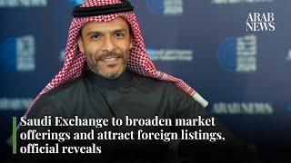 Saudi Exchange to broaden market offerings and attract foreign listings, official reveals