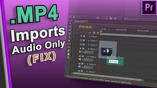 .MP4 Imports Audio Only? // Premiere Pro (CS6+)