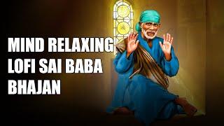 OM SAI RAM | SAI BABA LOFI BHAJANS | Mind Relaxing | Meditation